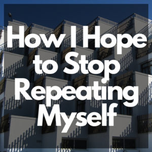 the words "How I Hope to Stop Repeating Myself" on a background of repeated shadows and building architecture.